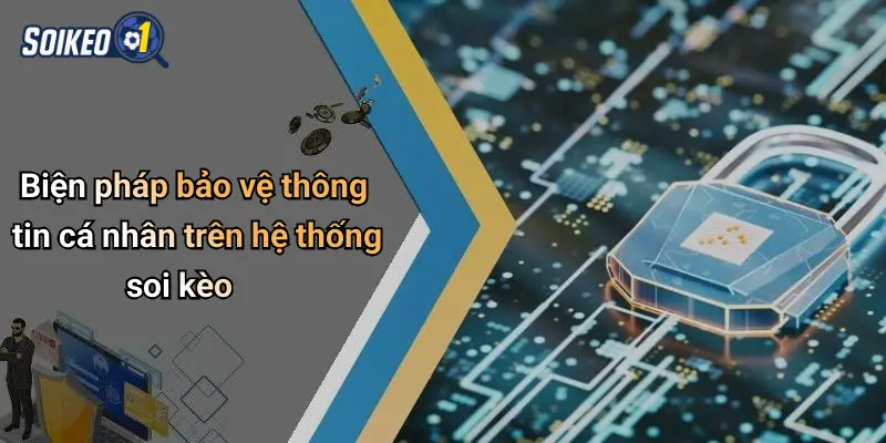 Biện pháp bảo vệ thông tin cá nhân trên hệ thống soi kèo