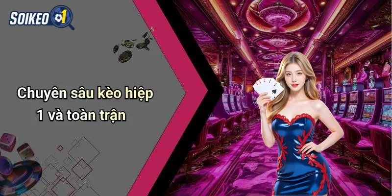 Chuyên sâu kèo hiệp 1 và toàn trận