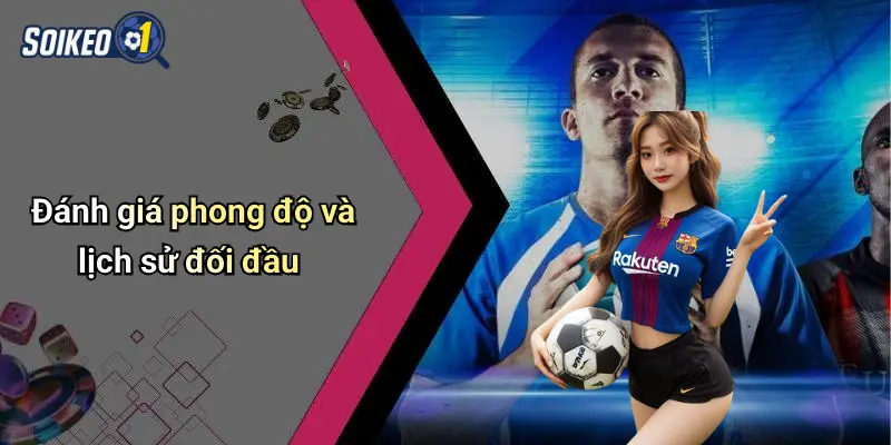 Đánh giá phong độ và lịch sử đối đầu