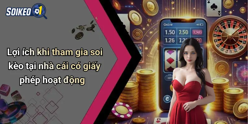 Lợi ích khi tham gia soi kèo tại nhà cái có giấy phép hoạt động