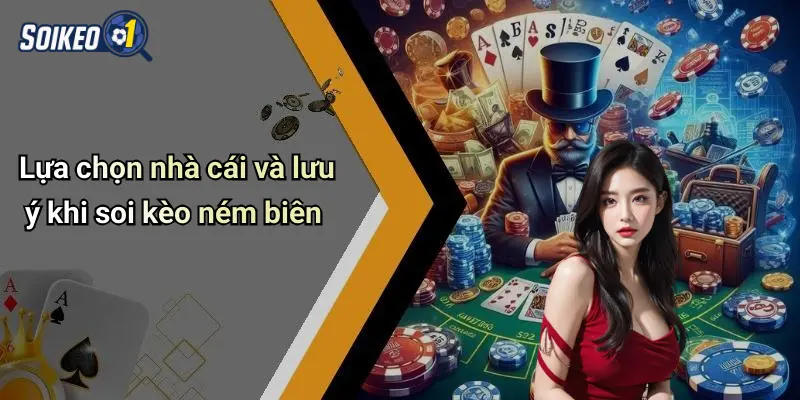 Lựa chọn nhà cái và lưu ý khi soi kèo ném biên