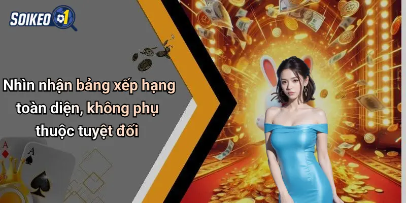 Nhìn nhận bảng xếp hạng toàn diện, không phụ thuộc tuyệt đối