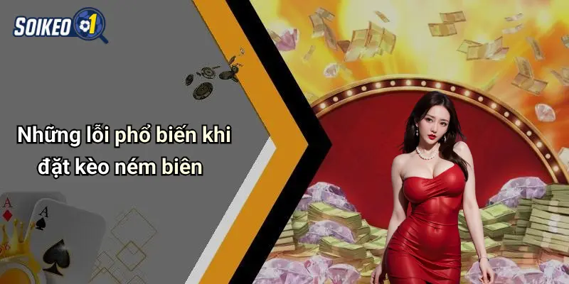 Những lỗi phổ biến khi đặt kèo ném biên