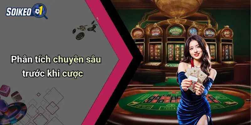 Phân tích chuyên sâu trước khi cược