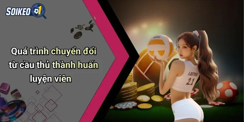 Quá trình chuyển đổi từ cầu thủ thành huấn luyện viên