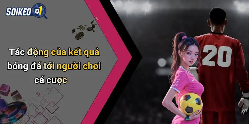 Tác động của kết quả bóng đá tới người chơi cá cược