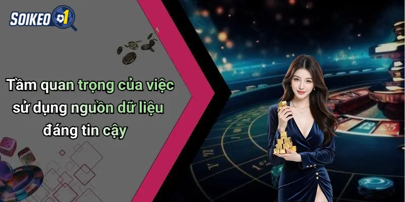 Tầm quan trọng của việc sử dụng nguồn dữ liệu đáng tin cậy