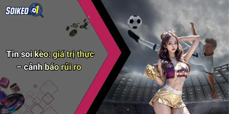Tin soi kèo: giá trị thực – cảnh báo rủi ro