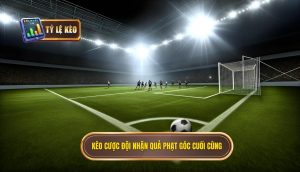 Kèo cược đội nhận quả phạt góc cuối cùng