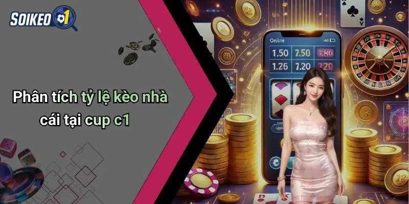 Phân tích tỷ lệ kèo nhà cái tại cup c1