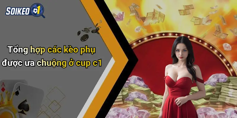 Tổng hợp các kèo phụ được ưa chuộng ở cup c1
