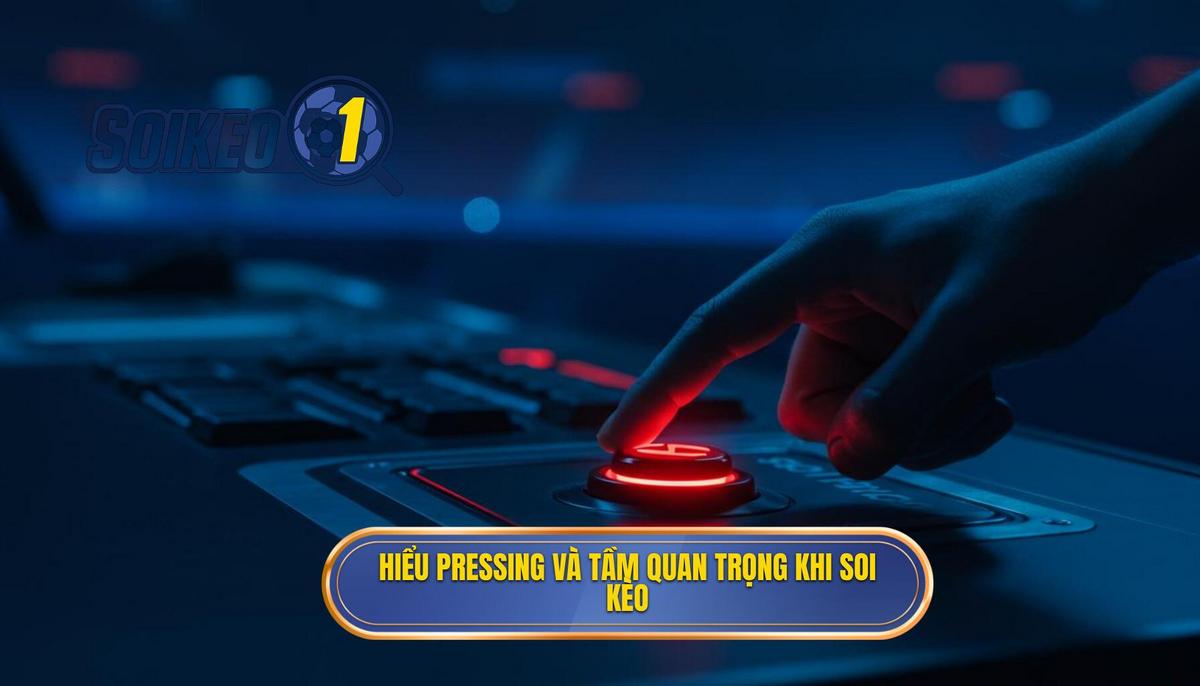 1. Pressing Là Gì và Vì Sao Nó Quan Trọng Trong Việc Soi Kèo_