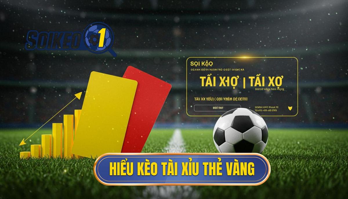 Phần 1_ Hiểu Rõ Bản Chất Kèo Tài Xỉu Thẻ Vàng