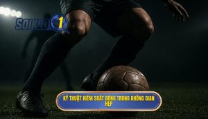 Kỹ thuật kiểm soát bóng trong không gian hẹp