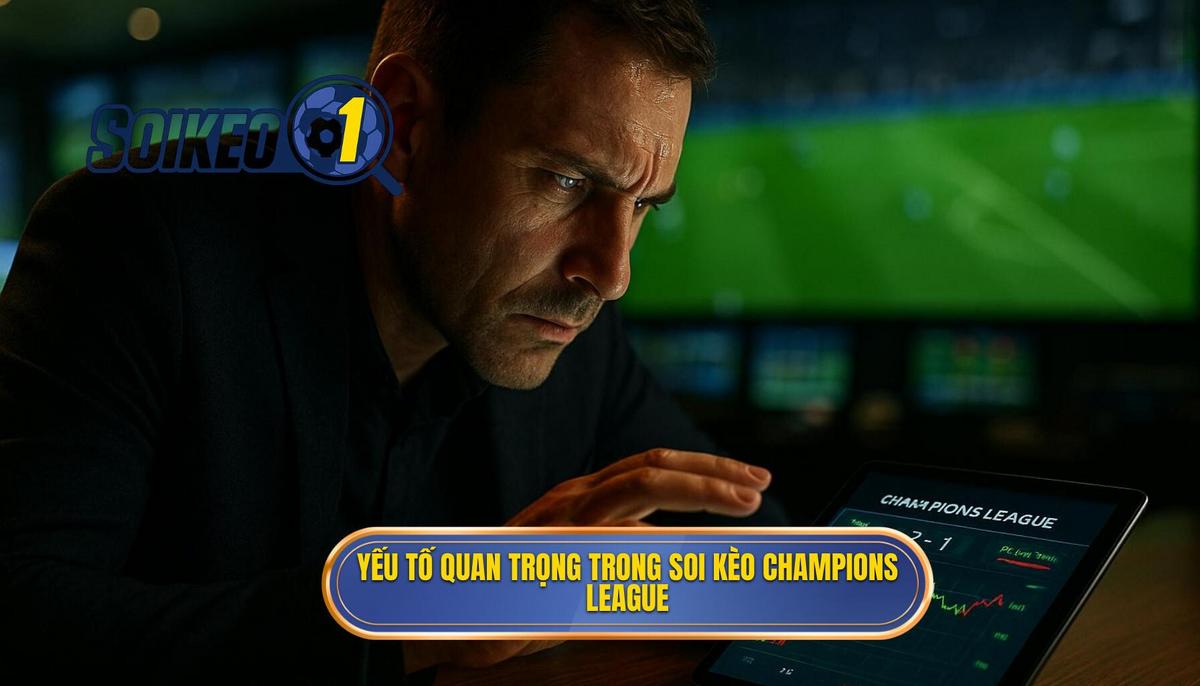 Phân tích các yếu tố then chốt trong soi kèo Champions League