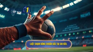 Luật chạm bóng chuẩn xác tại SOI KÈO.
