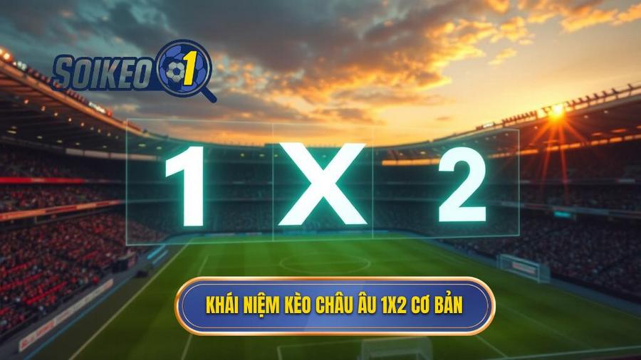 Khái niệm kèo Châu Âu 1x2 cơ bản