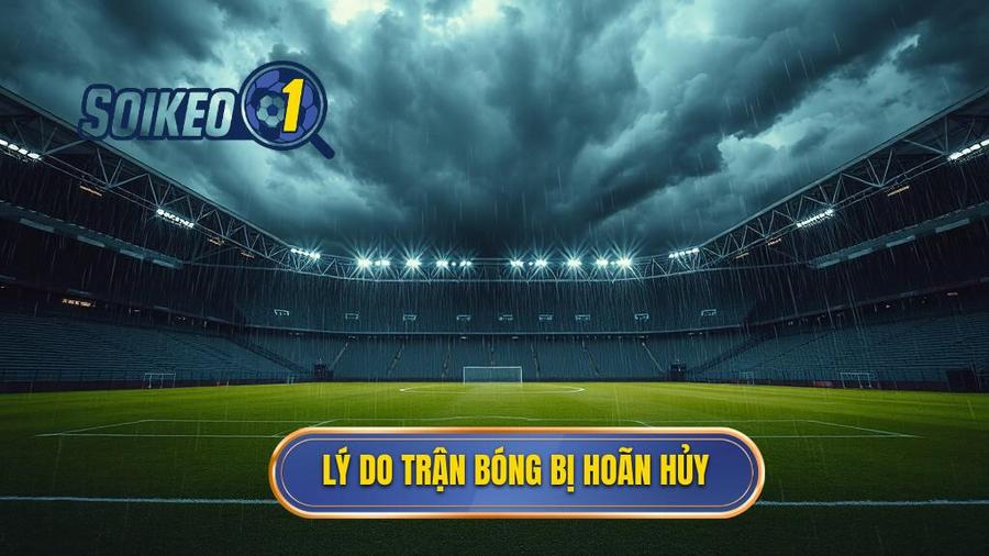 Lý do trận bóng bị hoãn hủy