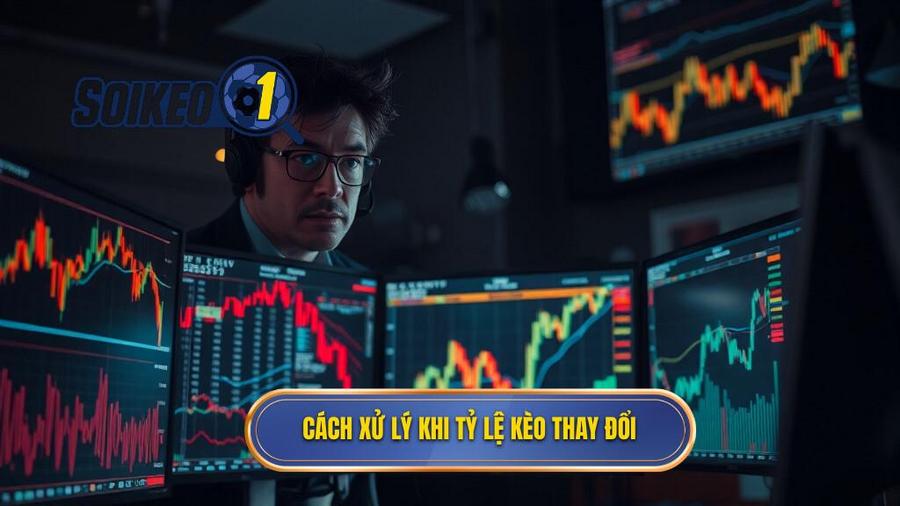 Cách xử lý khi tỷ lệ kèo thay đổi