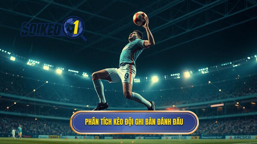 Phân tích kèo đội ghi bàn đánh đầu