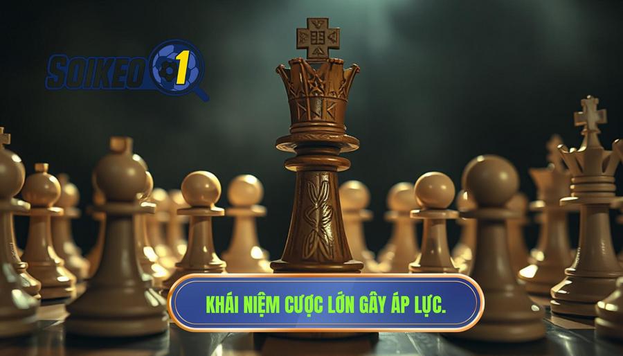 Khái niệm cược lớn gây áp lực